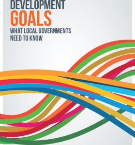 The Sustainable Development Goals: What Local Goverments Need to Know